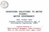 SEARCHING SOLUTIONS TO WATER ISSUES: WATER GOVERNANCE PROF. AYSEGUL TANIK Istanbul Technical University, Dpt. of Environmental Engineering, TURKEY Regional.
