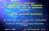 ‘Harvest reserves’ in floodplain river fisheries - Protecting fish to increase catches Training workshop materials UK Department for International Development.
