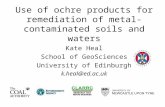Use of ochre products for remediation of metal-contaminated soils and waters Kate Heal School of GeoSciences University of Edinburgh k.heal@ed.ac.uk.