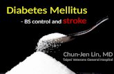 Diabetes Mellitus Chun-Jen Lin, MD Taipei Veterans General Hospital - BS control and stroke.