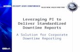 Leveraging PI to Deliver Standardized Downtime Reports A Solution for Corporate Downtime Reporting.