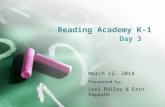 Reading Academy K-1 Day 3 March 12, 2014 Presented by: Lori Bailey & Erin Rappuhn.
