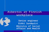 Asbestos at Finnish workplace Senior engineer Erkki Sundquist Ministry of Social Affairs and Health.