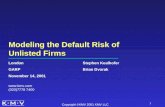 Copyright ©KMV 2001 KMV LLC 1 Modeling the Default Risk of Unlisted Firms  (020)7778 7400 London GARP November 14, 2001 Stephen Kealhofer Brian.