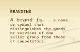 A brand is….. a name or symbol that distinguishes the goods or services of one seller group from those of competitors. BRANDING.