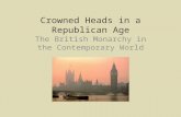 Crowned Heads in a Republican Age The British Monarchy in the Contemporary World.