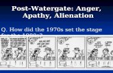 Post-Watergate: Anger, Apathy, Alienation Q. How did the 1970s set the stage for the 1980s?