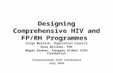 Designing Comprehensive HIV and FP/RH Programmes Saiqa Mullick, Population Council Rose Wilcher, FHI Megan Dunbar, Pangaea Global AIDS Foundation International.