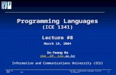 March 19, 2004 1 ICE 1341 – Programming Languages (Lecture #8) In-Young Ko Programming Languages (ICE 1341) Lecture #8 Programming Languages (ICE 1341)
