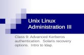 Unix Linux Administration III Class 9: Advanced Kerberos authentication. Solaris recovery options. Intro to ldap