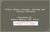 Affect Phobia Therapy: Outcome and Process Research Presented by: Maneet Bhatia, MA, Ph.Dc.