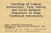 Teaching of Labour protection, Fire Safety and Civil Defence Engineers in Riga Technical University Teaching of Labour protection, Fire Safety and Civil.