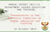 ANNUAL REPORT 2011/12 DEPARTMENT HIGHER EDUCATION AND TRAINING Presentation to the Portfolio Committee on Higher Education and Training 16 October 2012.