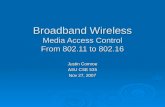 Broadband Wireless Media Access Control From 802.11 to 802.16 Justin Comroe ASU CSE 535 Nov 27, 2007.