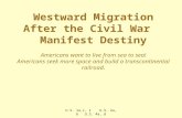U.S. 1a,c, i U.S. 2a, b U.S. 4a, d Westward Migration After the Civil War Manifest Destiny Americans want to live from sea to sea! Americans seek more.