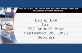 FRC Annual Move Using ERA for FRC Annual Move September 20, 2012 Webinar THE NATIONAL ARCHIVES AND RECORDS ADMINISTRATION ELECTRONIC RECORDS ARCHIVES.