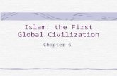 Islam: the First Global Civilization Chapter 6. Rise & Spread of Islam: Chapter Summary 7 th century CE (600’s): Followers of Muhammad surged from Arabian.