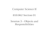 Computer Science II 810:062 Section 01 Session 3 - Objects and Responsibilities.