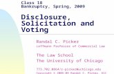Class 18 Bankruptcy, Spring, 2009 Disclosure, Solicitation and Voting Randal C. Picker Leffmann Professor of Commercial Law The Law School The University.
