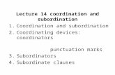 Lecture 14 coordination and subordination 1.Coordination and subordination 2.Coordinating devices: coordinators punctuation marks 3.Subordinators 4.Subordinate.