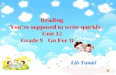 Reading You’re supposed to write quickly. Unit 12 Grade 9 Go For It Lin Yumei.
