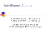 Intelligent Agents Kriti Puniyani – 04305012 Neela Sawant – 04305811 Under the Guidance of Prof. Pushpak Bhattacharyya.