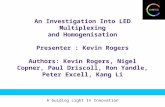 An Investigation Into LED Multiplexing and Homogenisation Presenter : Kevin Rogers Authors: Kevin Rogers, Nigel Copner, Paul Driscoll, Ron Yandle, Peter.