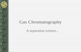 Gas Chromatography A separation science.... What is Chromatography? The separation of a mixture of two or more compounds or ions by distribution between.