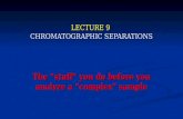 LECTURE 9 CHROMATOGRAPHIC SEPARATIONS The “stuff” you do before you analyze a “complex” sample.