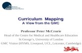 Curriculum Mapping A View from the GMC Professor Peter McCrorie Head of the Centre for Medical and Healthcare Education St George’s, University of London.