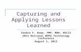 Capturing and Applying Lessons Learned Sandra F. Rowe, PMP, MBA, MSCIS 2012 National BDPA Technology Conference August 1, 2012.