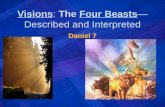 Visions: The Four Beasts— Described and Interpreted Daniel 7.