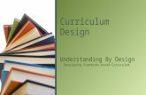Understanding By Design Developing Standards-based Curriculum Curriculum Design.