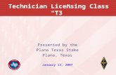 Technician Licensing Class “T3” Presented by the Plano Texas Stake Plano, Texas January 13, 2007.