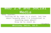 Web 2.0 and Social Media Whittney Smith, Ed.D. Dear Teacher, Calling me by name is a start, but how about knowing what I'm interested in learning more.