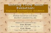 1 Nothing Fishy About Evolution: Nothing Fishy About Evolution: Explore biochemical evidence for evolution Adapted from a presentation by Stan Hitomi Monte