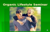 Organic Lifestyle Seminar. Welcome Everyone deserves to be healthy … and to Live Life To The Fullest Live Your Dreams.
