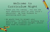 Welcome to Curriculum Night Thank you for coming. You are the most important part of your child’s education! We look forward to partnering with you. We.