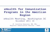 EHealth Meeting, Washington DC 18 November 2011 M. Carolina Danovaro, MD, MSc Regional Immunization Advisor – PAHO eHealth for Immunization Programs in.