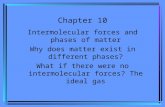 Intermolecular forces and phases of matter Why does matter exist in different phases? What if there were no intermolecular forces? The ideal gas Chapter.