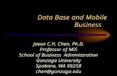 Data Base and Mobile Business Jason C.H. Chen, Ph.D. Professor of MIS School of Business Administration Gonzaga University Spokane, WA 99258 chen@gonzaga.edu.