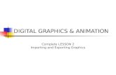 DIGITAL GRAPHICS & ANIMATION Complete LESSON 2 Importing and Exporting Graphics.