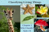 Classifying Living Things Chapter 2 Why Classify? Quiz 2A.