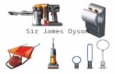 Sir James Dyson. Biography Birth: 2 May 1947 Cromer Norfolk England. Education: Byam Shaw School of Art (1965-1966) Royal College of Art (1966-1970) Work: