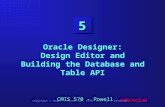 Copyright  Oracle Corporation, 1999. All rights reserved. 5 CMIS 570 - Powell Oracle Designer: Design Editor and Building the Database and Table API CMIS.