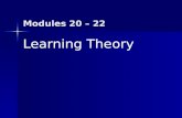 Modules 20 – 22 Learning Theory. Introduction Learning: relatively permanent changes in behavior due to experience Learning: relatively permanent changes.