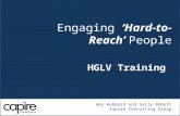 Engaging ‘Hard-to- Reach’ People HGLV Training Amy Hubbard and Sally Abbott Capire Consulting Group.