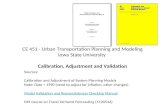 CE 451 - Urban Transportation Planning and Modeling Iowa State University Calibration, Adjustment and Validation Sources: Calibration and Adjustment of.