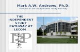 Mark A.W. Andrews, Ph.D. Director of the Independent Study Pathway THE INDEPENDENT STUDY PATHWAY AT LECOM.