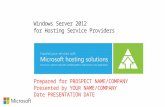 Windows Server 2012 for Hosting Service Providers Prepared for PROSPECT NAME/COMPANY Presented by YOUR NAME/COMPANY Date PRESENTATION DATE.